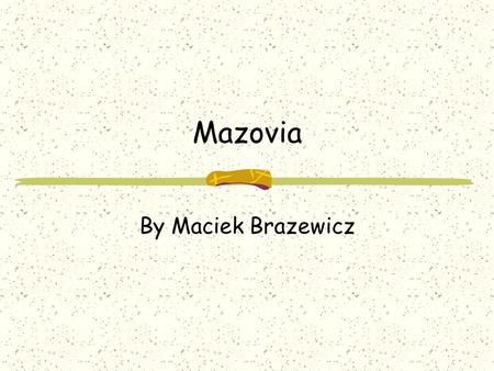 Mazovia By Maciek Brazewicz. Mazovia This is map of the Mazovia and his herb. Capital of the Mazowia is Warsaw. Warsaw is the capital of Poland too.