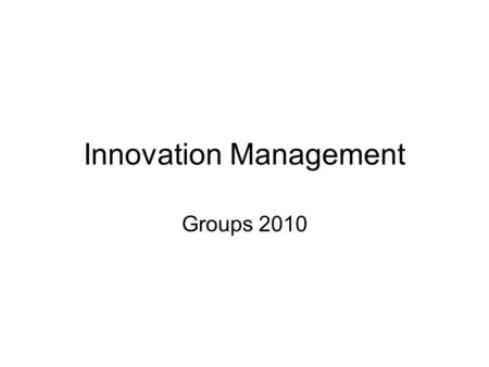 Innovation Management Groups 2010. Group One Jannis Leitz Antons Suzanskis Trung Vo Thank David Svensson Gunnar Roos Afework Gebrehawaryat.