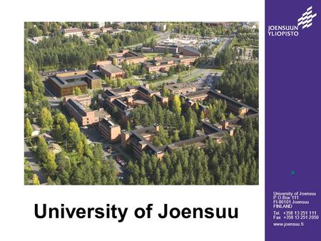 University of Joensuu P.O.Box 111 FI-80101 Joensuu FINLAND Tel. +358 13 251 111 Fax +358 13 251 2050 www.joensuu.fi University of Joensuu.