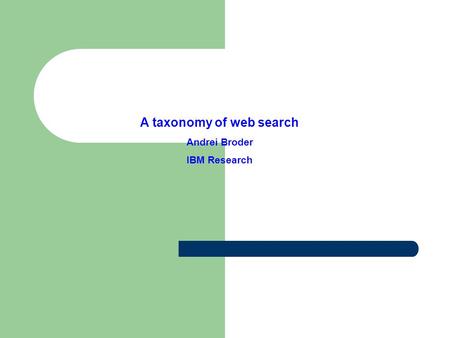 A taxonomy of web search Andrei Broder IBM Research.