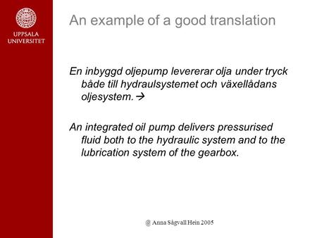 @ Anna Sågvall Hein 2005 An example of a good translation En inbyggd oljepump levererar olja under tryck både till hydraulsystemet och växellådans oljesystem.