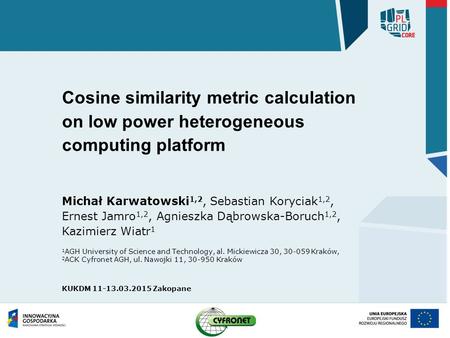 Cosine similarity metric calculation on low power heterogeneous computing platform Michał Karwatowski 1,2, Sebastian Koryciak 1,2, Ernest Jamro 1,2, Agnieszka.