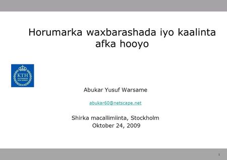 1 Horumarka waxbarashada iyo kaalinta afka hooyo Abukar Yusuf Warsame Shirka macallimiinta, Stockholm Oktober 24, 2009.