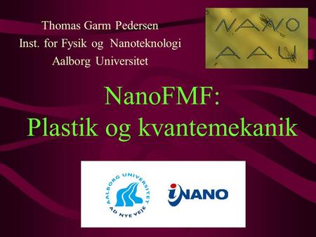 NanoFMF: Plastik og kvantemekanik Thomas Garm Pedersen Inst. for Fysik og Nanoteknologi Aalborg Universitet.