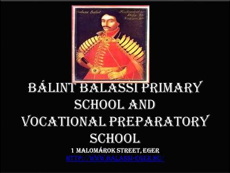 Bálint Balassi Primary School and Vocational PREparatory SCHoOL 1 Malomárok Street, Eger   Bálint.