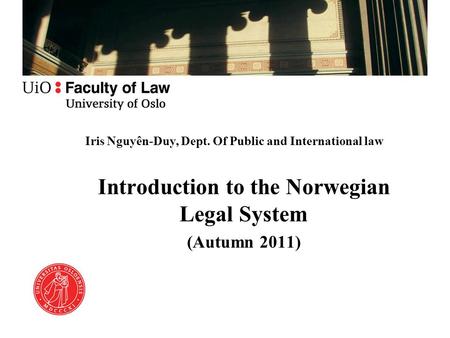 Iris Nguyên-Duy, Dept. Of Public and International law Introduction to the Norwegian Legal System (Autumn 2011)
