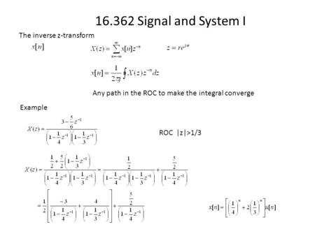 16.362 Signal and System I The inverse z-transform Any path in the ROC to make the integral converge Example ROC |z|>1/3.