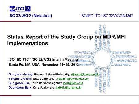 Status Report of the Study Group on MDR/MFI Implemenations ISO/IEC JTC 1/SC 32/WG2 Interim Meeting Santa Fe, NM, USA, November 11~15, 2013 Dongwon Jeong,