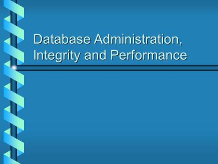 Database Administration, Integrity and Performance.