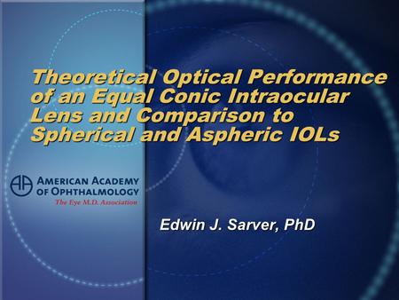 Theoretical Optical Performance of an Equal Conic Intraocular Lens and Comparison to Spherical and Aspheric IOLs Edwin J. Sarver, PhD.