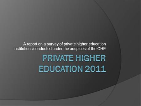 A report on a survey of private higher education institutions conducted under the auspices of the CHE.