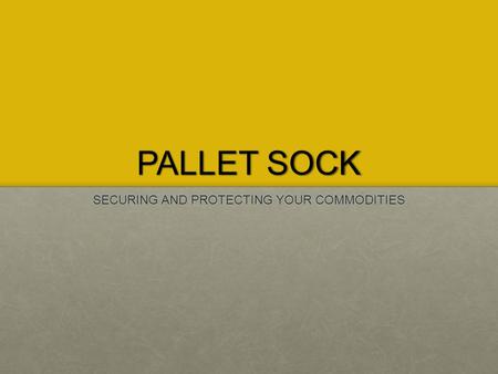 PALLET SOCK SECURING AND PROTECTING YOUR COMMODITIES.
