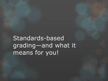 Standards-based grading—and what it means for you!