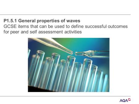 P1.5.1 General properties of waves GCSE items that can be used to define successful outcomes for peer and self assessment activities.