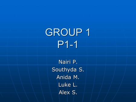 GROUP 1 P1-1 Nairi P. Southyda S. Anida M. Luke L. Alex S.