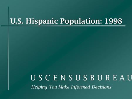 U.S. Hispanic Population: 1998 Helping You Make Informed Decisions.