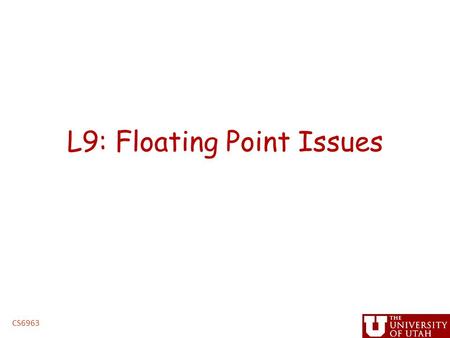 L9: Floating Point Issues CS6963. Outline Finish control flow and predicated execution discussion Floating point – Mostly single precision until recent.