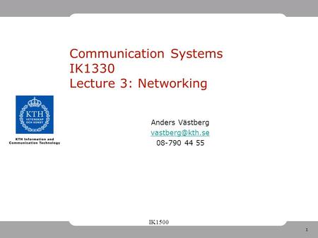 1 IK1500 Communication Systems IK1330 Lecture 3: Networking Anders Västberg 08-790 44 55.