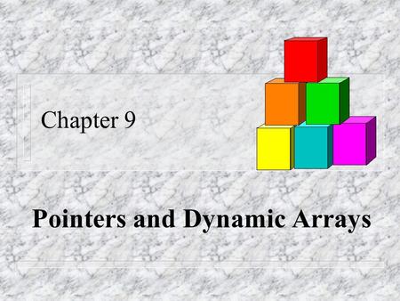 Chapter 9 Pointers and Dynamic Arrays. Overview 9.1 Pointers 9.2 Dynamic Arrays.