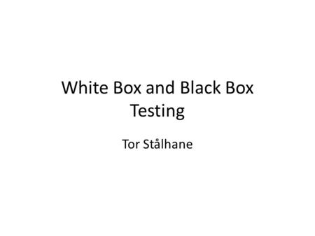 White Box and Black Box Testing Tor Stålhane. What is White Box testing White box testing is testing where we use the info available from the code of.