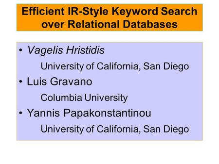 Efficient IR-Style Keyword Search over Relational Databases Vagelis Hristidis University of California, San Diego Luis Gravano Columbia University Yannis.