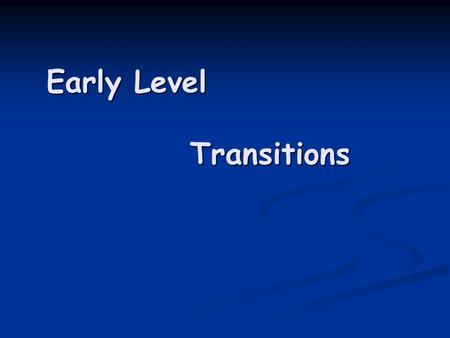 Early Level Transitions. Are we confident there is effective progression in children’s learning through early level ? Are we confident there is effective.