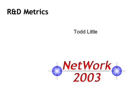R&D Metrics Todd Little. What Makes a Good Metric? What is it measuring? Why do we care? How easy is it to gather & compute? Could you do it well and.