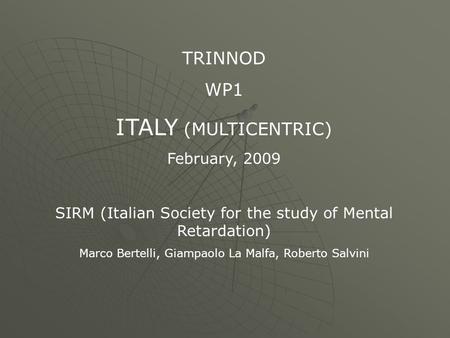 TRINNOD WP1 ITALY (MULTICENTRIC) February, 2009 SIRM (Italian Society for the study of Mental Retardation) Marco Bertelli, Giampaolo La Malfa, Roberto.
