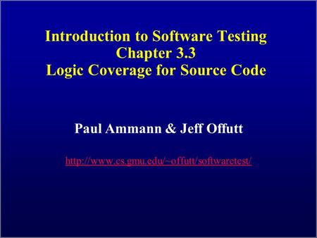 Introduction to Software Testing Chapter 3.3 Logic Coverage for Source Code Paul Ammann & Jeff Offutt