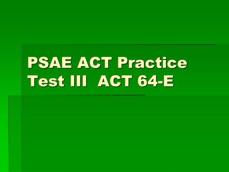 PSAE ACT Practice Test III ACT 64-E. P1 1 P1 2 P1 3.