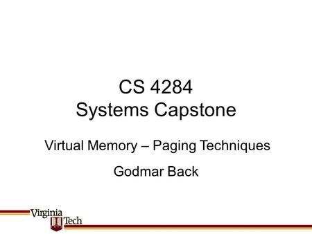 CS 4284 Systems Capstone Godmar Back Virtual Memory – Paging Techniques.