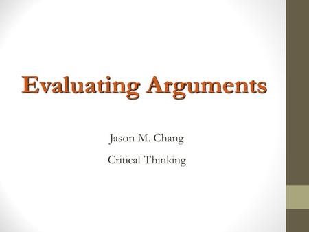 Evaluating Arguments Jason M. Chang Critical Thinking.