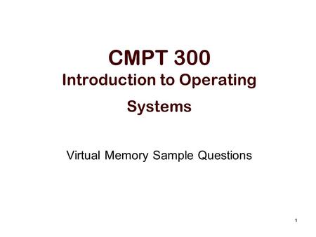 1 CMPT 300 Introduction to Operating Systems Virtual Memory Sample Questions.