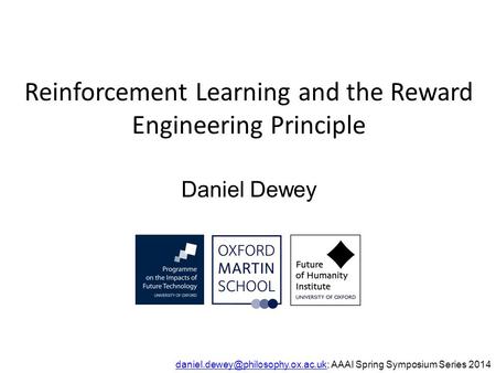Reinforcement Learning and the Reward Engineering Principle Daniel Dewey AAAI Spring.