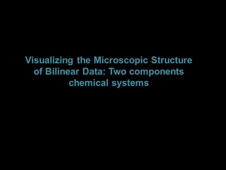 Visualizing the Microscopic Structure of Bilinear Data: Two components chemical systems.