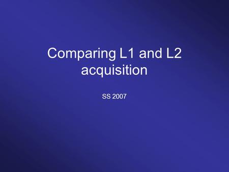 Comparing L1 and L2 acquisition SS 2007. Linguistic knowledge L2 learners know linguistic categories from their native language: Units: words, clauses,