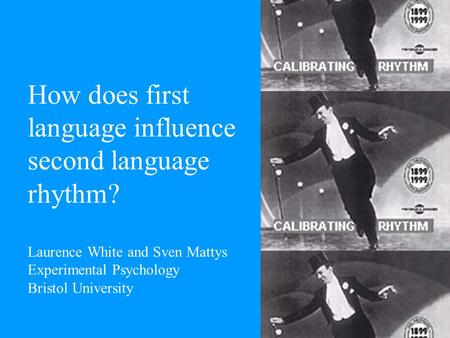 How does first language influence second language rhythm? Laurence White and Sven Mattys Experimental Psychology Bristol University.