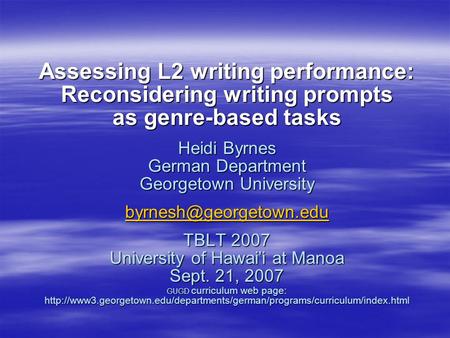 Assessing L2 writing performance: Reconsidering writing prompts as genre-based tasks Heidi Byrnes German Department Georgetown University