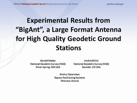 Experimental Results from “BigAnt”, a Large Format Antenna for High Quality Geodetic Ground Stations Gerald Mader National Geodetic Survey (NGS) Silver.