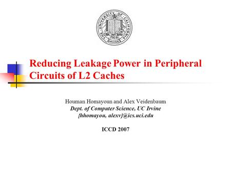 Reducing Leakage Power in Peripheral Circuits of L2 Caches Houman Homayoun and Alex Veidenbaum Dept. of Computer Science, UC Irvine {hhomayou,