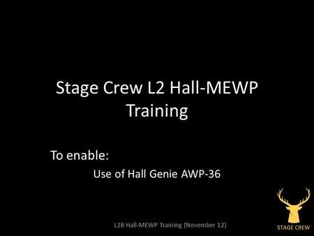 L2B Hall-MEWP Training (November 12) Stage Crew L2 Hall-MEWP Training To enable: Use of Hall Genie AWP-36.