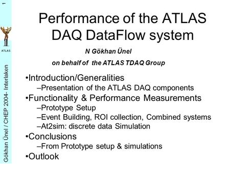 G ö khan Ü nel / CHEP 2004- Interlaken ATLAS 1 Performance of the ATLAS DAQ DataFlow system Introduction/Generalities –Presentation of the ATLAS DAQ components.