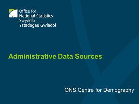 Administrative Data Sources ONS Centre for Demography.