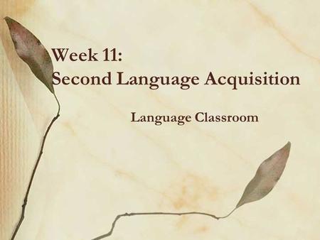 Week 11: Second Language Acquisition Language Classroom.