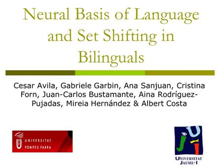 Neural Basis of Language and Set Shifting in Bilinguals Cesar Avila, Gabriele Garbin, Ana Sanjuan, Cristina Forn, Juan-Carlos Bustamante, Aina Rodríguez-