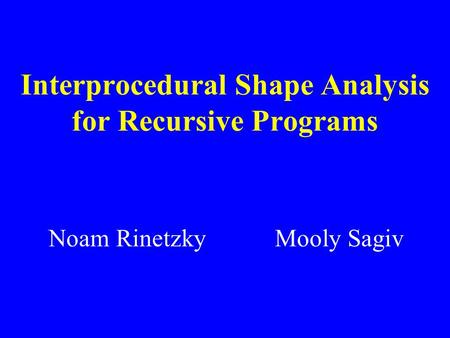 Interprocedural Shape Analysis for Recursive Programs Noam Rinetzky Mooly Sagiv.