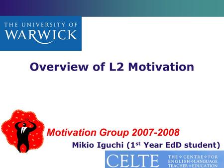 Motivation Group 2007-2008 Overview of L2 Motivation Mikio Iguchi (1 st Year EdD student)