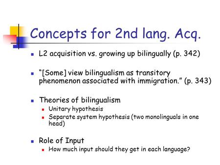 Concepts for 2nd lang. Acq. L2 acquisition vs. growing up bilingually (p. 342) “[Some] view bilingualism as transitory phenomenon associated with immigration.”