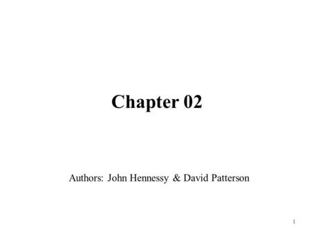 1 Chapter 02 Authors: John Hennessy & David Patterson.