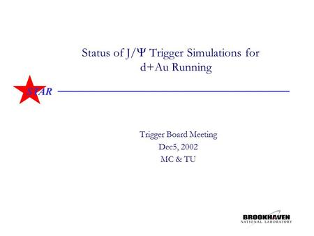 STAR Status of J/  Trigger Simulations for d+Au Running Trigger Board Meeting Dec5, 2002 MC & TU.